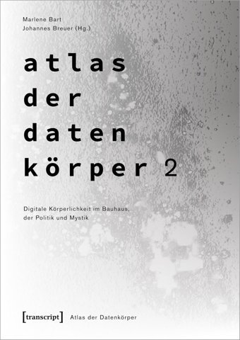 Atlas Der Datenkörper 2Digitale Körperlichkeit İm Bauhaus, Der Politik Und Mystik3 Transcript