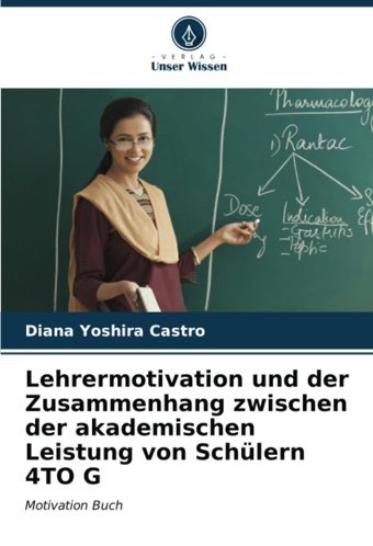 Lehrermotivation Und Der Zusammenhang Zwischen Der Akademischen Leistung Von Schülern 4To Gmotivation Buch Castro, Diana Yoshira Verlag Unser Wissen
