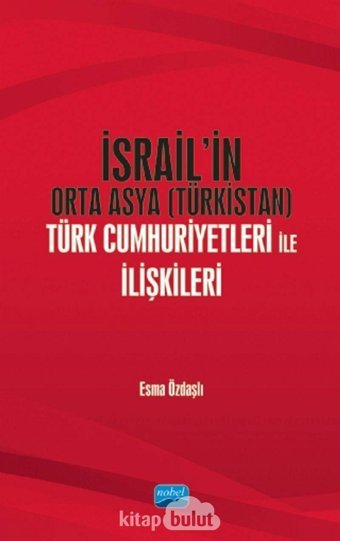 İsraili̇n Orta Asya (Türkistan) Türk Cumhuriyetleri İle İlişkileri Esma Özdaşlı Nobel Akademik Yayıncılık