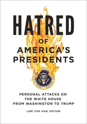 Hatred Of America'S Presidentspersonal Attacks On The White House From Washington To Trump Bloomsbury Academic