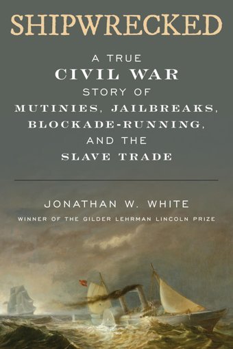 Shipwreckeda True Civil War Story Of Mutinies, Jailbreaks, Blockade-Running, And The Slave Trade White, Jonathan W. Rowman & Littlefield
