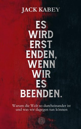 Es Wird Erst Enden, Wenn Wir Es Beendenwarum Die Welt So Durcheinander İst Und Was Wir Dagegen Tun Können Kabey, Jack Independently Publıshed