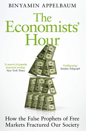 The Economists' Hourhow The False Prophets Of Free Markets Fractured Our Society Appelbaum, BinyamIn Picador Book