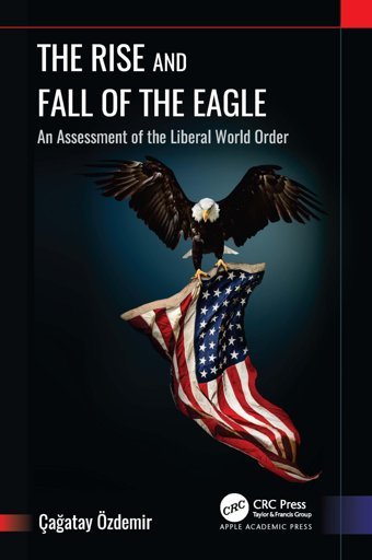 The Rise And Fall Of The Eaglean Assessment Of The Liberal World Order Özdemir, Çagatay Apple Academic Press Inc.