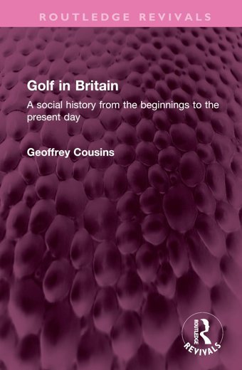 Golf In Britaina Social History From The Beginnings To The Present Day ( Revivals) Cousins, Geoffrey Routledge