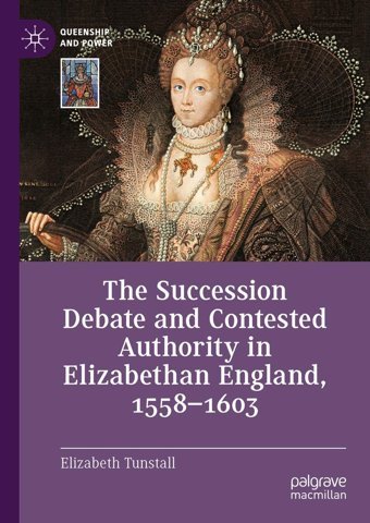 The Succession Debate And Contested Authority In Elizabethan England, 1558-1603 Tunstall, Elizabeth Palgrave Macmillan