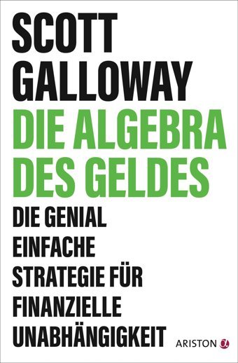 Die Algebra Des Geldesdie Genial Einfache Strategie Für Finanzielle Unabhngigkeit - Die Deutsche Ausgabe Von The Algebra Of Wealth Galloway, Scott Ariston