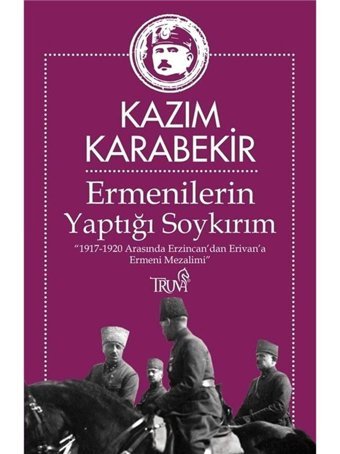 ErmenilerIn Yaptığı Soykırım1917-1920 Arasında Erzincandan Erivana Ermeni Mezalimi Kazım Karabekir Truva Yayınları