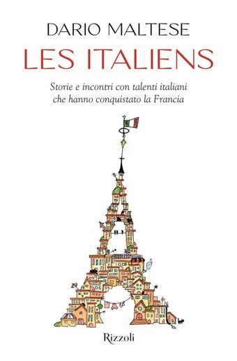 Les İtaliens. Storie E İncontri Con Talenti İtaliani Che Hanno Conquistato La Francia (Varia) Maltese, Dario Rizzoli