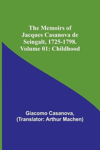 The Memoirs Of Jacques Casanova De Seingalt, 1725-1798. Volume 01Childhood Casanova, Giacomo Alpha Editions
