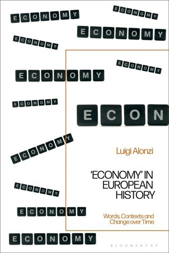 Economy' In European Historywords, Contexts And Change Over Time Alonzi, Luigi Bloomsbury Academic