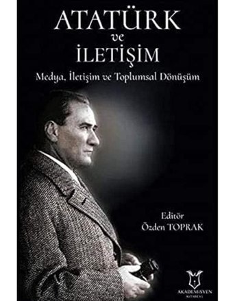 Atatürk Ve İletişimmedya, İletişim Ve Toplumsal Dönüşüm Özden Toprak Akademisyen Kitabevi