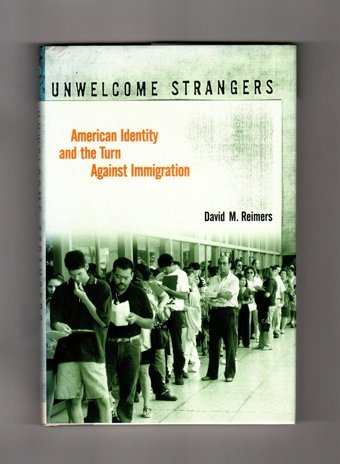 Unwelcome Strangersamerican Identity And The Turn Against Immigration [Hardcover] Reimers, David M Columbia University Press
