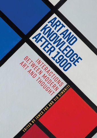 Art And Knowledge After 1900Interactions Between Modern Art And Thought Manchester University Press