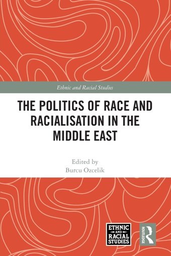 The Politics Of Race And Racialisation In The Middle East (Ethnic And Racial Studies) Routledge