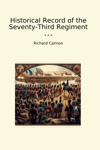 Historical Record Of The Seventy-Third Regiment (Classic Books) Richard Cannon Lettel Books