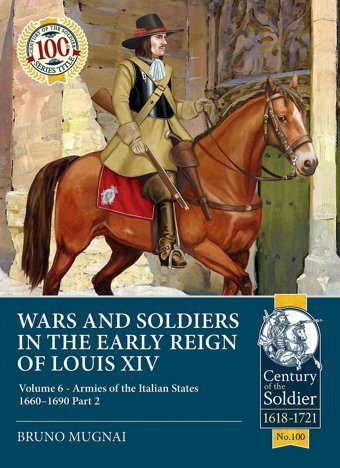 Wars And Soldiers In The Early Reign Of Louis Xıvarmies Of The Italian States, 1660-1690 (6) (Century Of The Soldier, 100, Band 6) Mugnai, Bruno Helion & Company