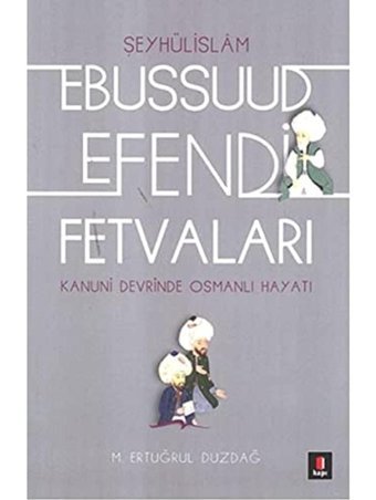 Ebussuud Efendi Fetvalarışeyhülislam Kanuni Devrinde Osmanlı Fetvaları M. Ertuğrul Düzdağ Kapı Yayınları