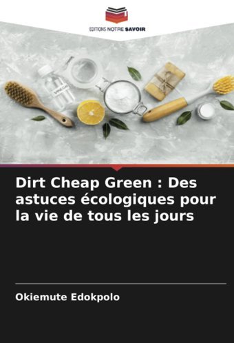 Dirt Cheap Green Des Astuces Cologiques Pour La Vie De Tous Les Jours Edokpolo, Okiemute Editions Notre Savoir