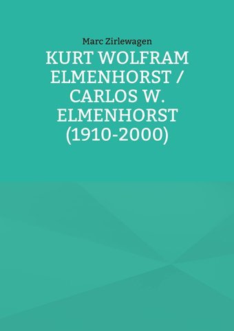 Kurt Wolfram Elmenhorst / Carlos W. Elmenhorst (1910-2000) (Beitrge Zur Geschichte Der Schule Schloss Salem)3 Zirlewagen, Marc Bod - Books On Demand