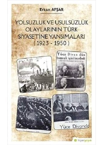 Yolsuzluk Ve Usulsüzlük Olaylarının Türk Siyasetine Yansımaları (1923-1950) Erkan Afşar Hiperlink Yayınları