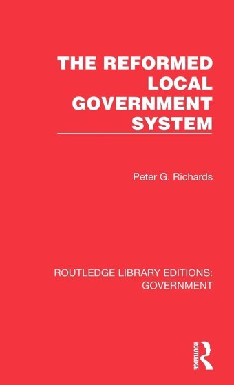The Reformed Local Government System ( Library Editionsgovernment) Richards, Peter G. Routledge