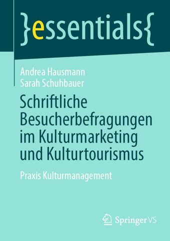 Schriftliche Besucherbefragungen İm Kulturmarketing Und Kulturtourismuspraxis Kulturmanagement (Essentials) Hausmann, Andrea Springer Verlag