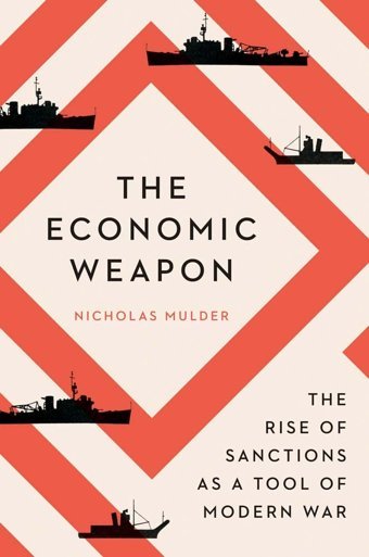 The Economic Weaponthe Rise Of Sanctions As A Tool Of Modern War Mulder, Nicholas Yale University Press
