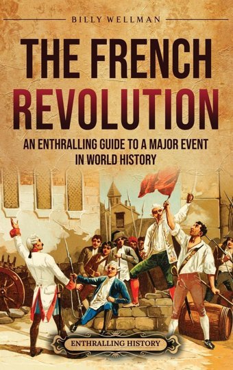 The French Revolutionan Enthralling Guide To A Major Event In World History Wellman, Billy Billy Wellman