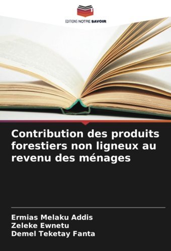 Contribution Des Produits Forestiers Non Ligneux Au Revenu Des Mnages Addis, Ermias Melaku Editions Notre Savoir