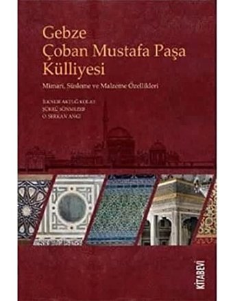 Gebze Çoban Mustafa Paşa Külliyesimimari, Süsleme Ve Malzeme Özellikleri İlknur Aktuğ Kolay Kitabevi Yayınları