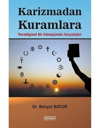 Karizmadan Kuramlara Paradigmal Bir Dönüşümün Sosyolojisi Behçet Batur Astana Yayınları