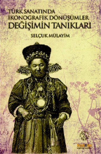 Türk Sanatında İkonografik Dönüşümler - DeğişimIn Tanıkları Selçuk Mülayim Kaknüs Yayınları