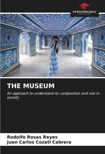 The Museuman Approach To Understand İts Composition And Role In Society Rosas Reyes, Rodolfo Our Knowledge Publishing
