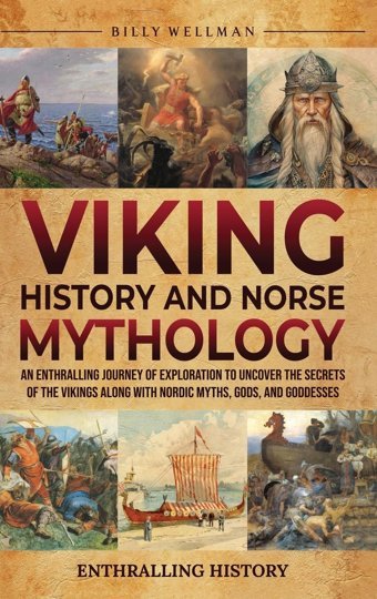 Viking History And Norse Mythologyan Enthralling Journey Of Exploration To Uncover The Secrets Of The Vikings Along With Nordic Myths, Gods, And Goddesses Wellman, Billy Billy Wellman