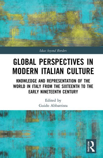 Global Perspectives In Modern Italian Cultureknowledge And Representation Of The World In Italy From The Sixteenth To The Early Nineteenth Century (Ideas Beyond Borders) Routledge