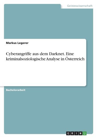 Cyberangriffe Aus Dem Darknet. Eine Kriminalsoziologische Analyse In Österreich Legerer, Markus Grın Verlag