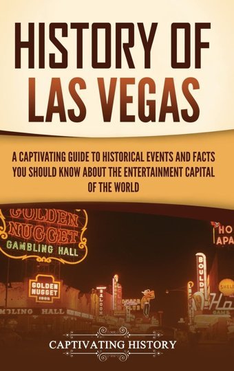 History Of Las Vegasa Captivating Guide To Historical Events And Facts You Should Know About The Entertainment Capital Of The World History, Captivating Captivating History