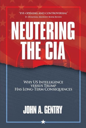 Neutering The Cıawhy Us Intelligence Versus Trump Has Long-Term Consequences Gentry, John A ArmIn Lear Press