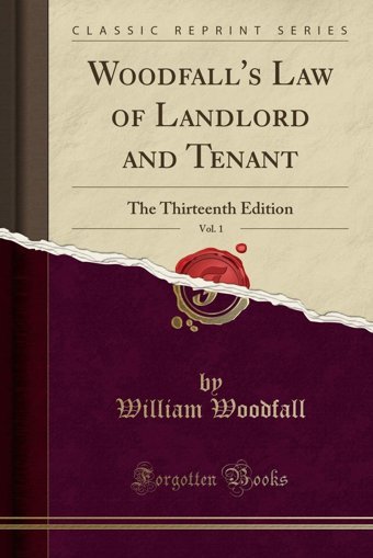 Woodfall'S Law Of Landlord And Tenant, Vol. 1The Thirteenth Edition (Classic Reprint) William Woodfall Forgotten Books
