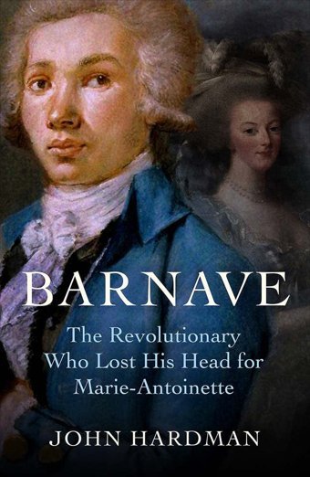 Barnavethe Revolutionary Who Lost His Head For Marie Antoinette Hardman, John Yale University Press