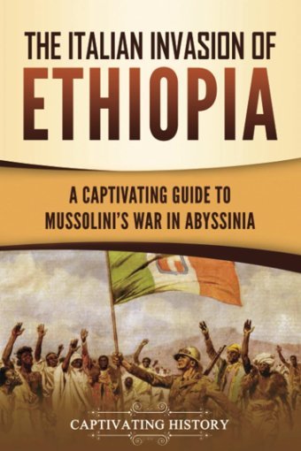 The Italian Invasion Of Ethiopiaa Captivating Guide To Mussolini'S War In Abyssinia (African History) History, Captivating Captivating History