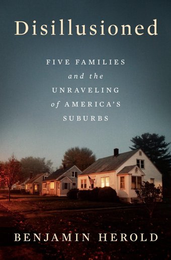 Disillusionedfive Families And The Unraveling Of America'S Suburbs Herold, BenjamIn PenguIn Press