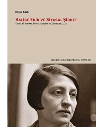 Halide Edib Ve Siyasal Şiddetermeni Kırımı, Diktatörlük Ve Şiddetsizlik Hülya Adak İstanbul Bilgi Üniversitesi