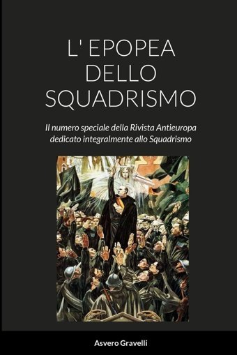 L' Epopea Dello Squadrısmoil Numero Speciale Della Rivista Antieuropa Dedicato İntegralmente Allo Squadrismo Gravelli, Asvero