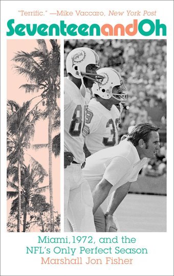 Seventeen And Ohmiami, 1972, And The Nfl'S Only Perfect Season Fisher, Marshall Jon Abrams Press