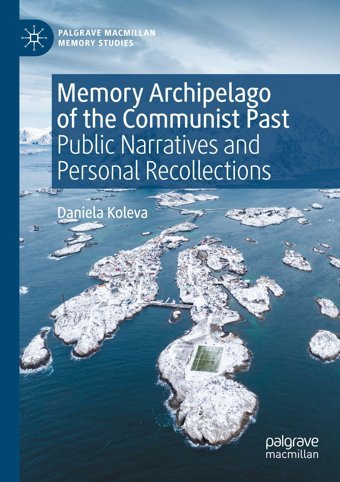 Memory Archipelago Of The Communist Pastpublic Narratives And Personal Recollections ( Memory Studies) Koleva, Daniela Palgrave Macmillan