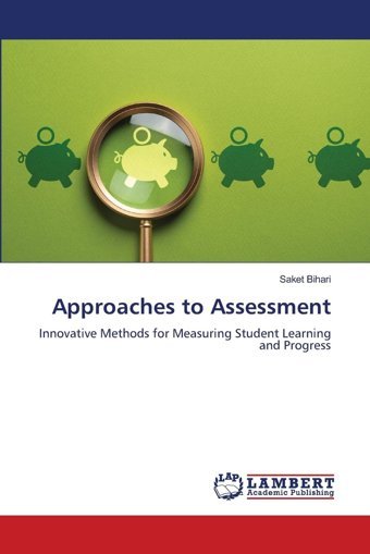 Approaches To Assessmentinnovative Methods For Measuring Student Learning And Progress Bihari, Saket Lap Lambert Academic Publishing