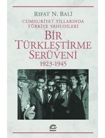 Bir Türkleştirme Serüveni 1923-1945Cumhuriyet Yıllarında Türkiye Yahudileri Rıfat N. Bali İletişim Yayınları