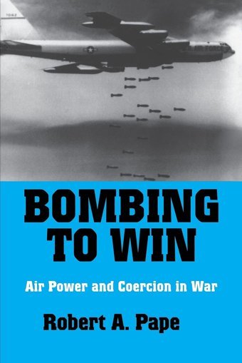 Bombing To Winair Power And Coercion In War (Cornell Studies In Security Affairs) Robert A. Pape Cornell University Press